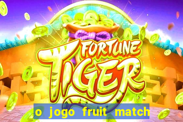 o jogo fruit match paga mesmo